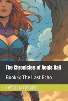 The Chronicles of Aegis Hall: Book 5: The Last Echo B0FBLBQNKY Book Cover
