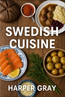 Swedish Cuisine: Recipes, Rituals, and Reinvention from Sweden’s Rich Food Heritage B0FGD4X2LT Book Cover