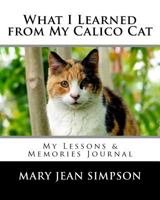 What I Learned from My Calico Cat: My Lessons & Memories Journal 1986514587 Book Cover