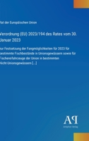 Verordnung (EU) 2023/194 des Rates vom 30. Januar 2023: zur Festsetzung der Fangmöglichkeiten für 2023 für bestimmte Fischbestände in Unionsgewässern ... Nicht-Unionsgewässern [...] (German Edition) 3387901992 Book Cover