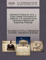 Alhambra Trucking Co. et al. v. Public Utilities Commission of California. U.S. Supreme Court Transcript of Record with Supporting Pleadings 1270494295 Book Cover