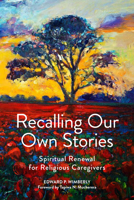 Recalling Our Own Stories: Spiritual Renewal for Religious Caregivers (The Jossey-Bass Religion-in-Practice Series) 0787903639 Book Cover
