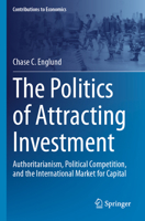 The Politics of Attracting Investment: Authoritarianism, Political Competition, and the International Market for Capital (Contributions to Economics) 3031749537 Book Cover