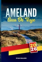 GUÍA DE VIAJE AMELAND, 2026: Descubre gemas ocultas, monumentos históricos, consejos de viaje y experiencias vacacionales inolvidables (Spanish Edition) B0FL6X7C1G Book Cover