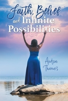 Faith, Belief and Infinite Possibilities 1039182321 Book Cover