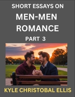 Men-Men Romance (Part 3)- Short Essays on MM Romance, Exploring Dynamics of Homosexual Love Relationship B0FD4XZZ28 Book Cover