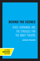 Behind the Scenes: Yeats, Horniman, and the Struggle for the Abbey Theatre (New Historicism) 0520306112 Book Cover