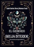El Grimorio de la Bruja Interior. Guía práctica de brujería Moderna: Botiquín Mágico y Recetas Sagradas, hierbas, aceites y cristales para el trabajo ritual completo. (Spanish Edition) 8412766725 Book Cover