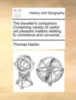 The traveller's companion. Containing variety of useful yet pleasant matters relating to commerce and converse; ... 1170509576 Book Cover