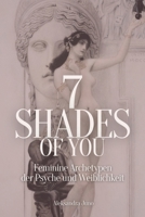 7 Shades Of You: Feminine Archetypen der Psyche und Weiblichkeit (German Edition) B0CTYKZXS2 Book Cover