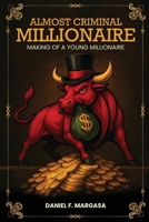 Almost Criminal Millionaire: The Making of a Young Millionaire 197063801X Book Cover