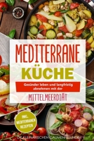 Mediterrane Küche: Gesünder leben und langfristig abnehmen mit der Mittelmeerdiät! inkl. mediterranen Rezepten (German Edition) B084NJGZBB Book Cover