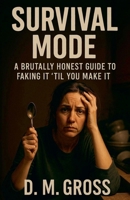 Survival Mode: A Brutally Honest Guide to Faking It 'Til You Make It B0FJ9WDXW4 Book Cover