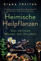 Heimische Heilpflanzen - Das zeitlose Wissen der Druiden: Wie Kr?uter aus dem eigenen Garten Alltagsbeschwerden nat?rlich lindern und das Immunsystem 1647802741 Book Cover