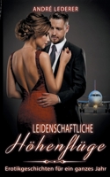 Leidenschaftliche Höhenflüge: Erotikgeschichten für ein ganzes Jahr (German Edition) 3758320372 Book Cover