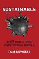 Sustainable: The War on Free Enterprise, Private Property and Individuals 1732037000 Book Cover