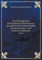 Forschungen Des Neunzehnten Jahrhunderts Im Gebiete Der Geburtshulfe, Frauenzimmer- Und Kinderkrankheiten Theil 4 5518999828 Book Cover