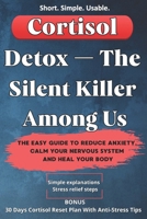 Cortisol Detox — The Silent Killer Among Us: The Easy Guide to Reduce Anxiety, Calm Your Nervous System and Heal Your Body B0GHSTRRJK Book Cover