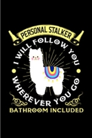 Personal stalker i will follow you wherever you go bathroom included: Alpacas journal blank lined notebook gift a llama sketch book & a diary a college rulled organizer noteworthy joy & happy A snarky 1660698405 Book Cover