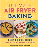 Ultimate Air Fryer Baking: Over 80 Delicious Sweet and Savoury Bakes 0600639029 Book Cover