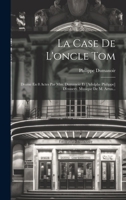 La Case De L'oncle Tom: Drame En 8 Actes Par Mm. Dumanoir Et [adolphe Philippe] D'ennery. Musique De M. Artus... 1022351982 Book Cover