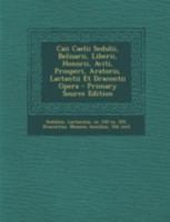 Caii Caelii Sedulii, Belisarii, Liberii, Honorii, Aviti, Prosperi, Aratoris, Lactantii Et Dracontii Opera 1293485691 Book Cover