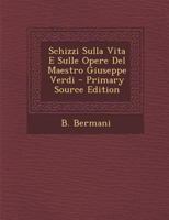 Schizzi Sulla Vita E Sulle Opere del Maestro Giuseppe Verdi 129487389X Book Cover