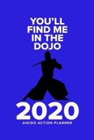 You'll Find Me In The Dojo - 2020 Aikido Action Planner: Week To A Page Organiser & Diary Gift 1676381953 Book Cover