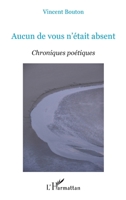 Aucun de vous n'était absent: Chroniques poétiques 2296541267 Book Cover