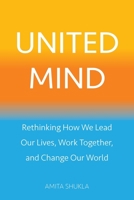 United Mind: Rethinking How We Lead Our Lives, Work Together, and Change Our World 0990906833 Book Cover