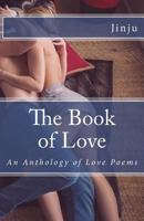 The Book of Love: An Anthology of Love Poems 1530997356 Book Cover