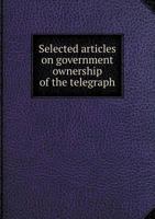 Selected Articles on Government Ownership of the Telegraph 1359304819 Book Cover