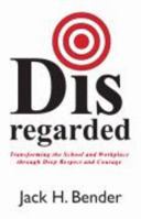 Disregarded: Transforming the School and Workplace through Deep Respect and Courage 0977827275 Book Cover