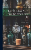 Old Glass And How To Collect It 1022567616 Book Cover