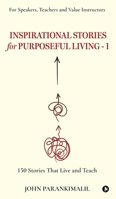 Inspirational Stories for Puposeful Living -1: 150 Stories that Live and Teach B0CTJ2NN7T Book Cover