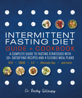 Intermittent Fasting Diet Guide and Cookbook : A Complete Guide to 16:8, OMAD, 5:2, Alternate-day, and More 1465497668 Book Cover