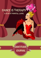 DANCE IS THERAPY: A YEAR OF MINDFUL LIVING: THIS GRATITUDE JOURNAL PROMOTES SIMPLE PRACTICES TO FIND PEACE, MINDFULNESS ON THE GO AND IMPROVE MENTAL ... HOPE, CONNECTION AND BE COURAGEOUS. 1659288614 Book Cover