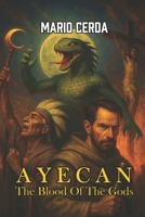 AYECAN: THE BLOOD OF THE GODS (Ancient Mexico & Native Sagas: Epic Mythological Fantasy) B0F3P79SV1 Book Cover