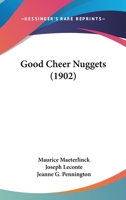 Good Cheer Nuggets: Maeterlinck, Le Conte, Hugo, Dresser 1378388224 Book Cover