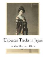 Unbeaten Tracks in Japan: An Account of Travels in the Interior Including Visits to the Aborigines of Yezo and the Shrine of Nikko 4990284801 Book Cover