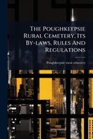 The Poughkeepsie Rural Cemetery, Its By-laws, Rules And Regulations 1024829278 Book Cover