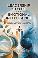 Leadership Styles and Emotional Intelligence Among Information Technology Professionals in an AI-Driven Era B0HH3HCR38 Book Cover