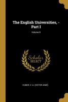 The English Universities, - Part I; Volume II 0526771933 Book Cover