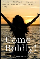 Come Boldly!: You always kind’a get the impression, that He’s been waiting for you, all along... B0959R7ZVY Book Cover