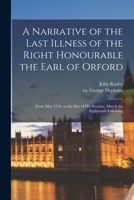 A Narrative of the Last Illness of the Right Honourable the Earl of Orford: From May 1744, to the Day of His Decease, March the Eighteenth Following 1014075890 Book Cover