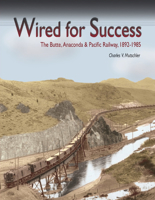 Wired for Success: The Butte, Anaconda & Pacific Railway, 1892-1985 0874222524 Book Cover