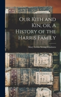 Our Kith and kin, or, A History of the Harris Family 1017713715 Book Cover