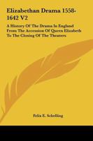 Elizabethan Drama 1558-1642 V2: A History Of The Drama In England From The Accession Of Queen Elizabeth To The Closing Of The Theaters 1163311359 Book Cover