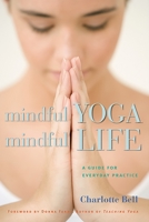 Mindful Yoga, Mindful Life: A Guide for Everyday Practice 1930485204 Book Cover