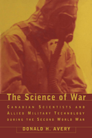 Science of War: Canadian Scientists and Allied Military Technology During the Second World War 0802059961 Book Cover